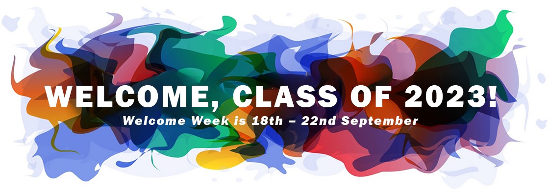 Welcome, class of 2023! Welcome Week is 18th - 22nd September