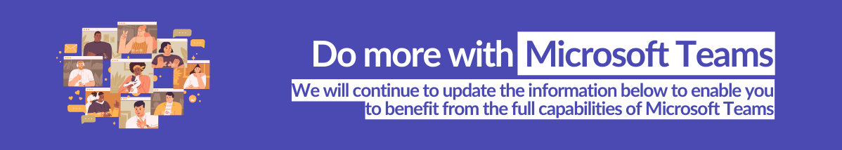 Do more with Microsoft Teams. We will continue to update the information below to enable you to benefit from the full capabilities of Microsoft Teams. 