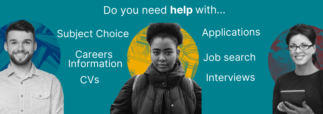 Do you need help with ...subject choice, getting started, applications, careers information, postgrad study, CVs, interview