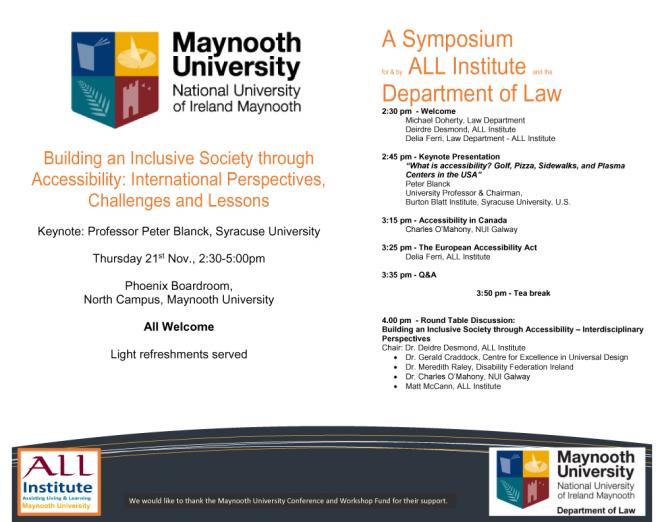 Building an Inclusive Society through Accessibility: International Perspectives, Challenges and Lessons  Keynote: Professor Peter Blanck, Syracuse University   Thursday 21st Nov., 2:30-5:00pm  Phoenix Boardroom,  North Campus, Maynooth University  All Welcome  Light refreshments served