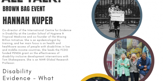 ALL Talk! Brown Bag Event Hannah Kuper Thursday, 17th November, 2pm – 3pm, ALL Institute Conference Room, Eolas Building, 2nd Floor,   WHAT: The Missing Billion – new perspectives on disability-inclusive health systems  There are at least one billion people with disabilities globally. On average, people with disabilities experience worse health and face multiple barriers accessing healthcare. This is an important issue as: 1) Mortality rates are two times higher for people with disabilities and life expecta