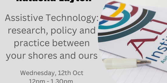 ALL Talk! Brown Bag Lunch. Natasha Layton Assistive Technology: research, policy and practice between your shores and ours. Wednesday, 12th October, 12pm – 1.30pm, ALL Institute Conference Room, Eolas Building, 2nd Floor. Bring your lunch & find out what's going on in ALL
