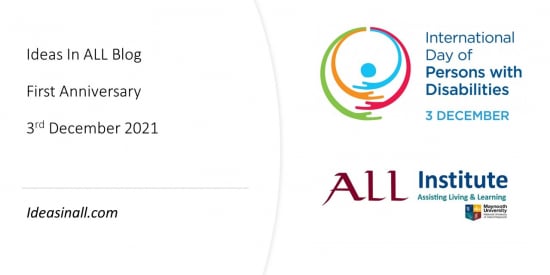 White Background.*Left hand side - test reading: Ideas in ALL Blog First Anniversary 3rd December 2021. ideasinall.com. Right Hand Side - UN Logo International day of persons with disabilities 3 December. Underneath ALL Institute logo and Maynooth University logo.