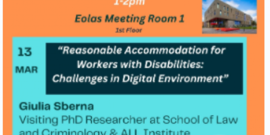 You are invited to a lunchtime talk on Thursday, 13th March 2025 at 1pm in Eolas Meeting Room 1 with Giulia Sberna, Visiting PhD Researcher at the School of Law and Criminology & the ALL Institute, entitled ‘Reasonable Accommodation for Workers with Disabilities: Challenges in Digital Environment’.